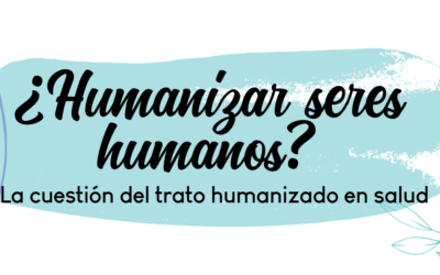 ¿Humanizar seres humanos? La cuestión del trato humanizado en salud